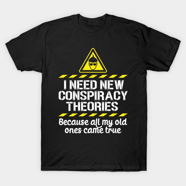 I Need New Conspiracy Theories Because All My Old Ones Came True v6 T-Shirt by RobiMerch